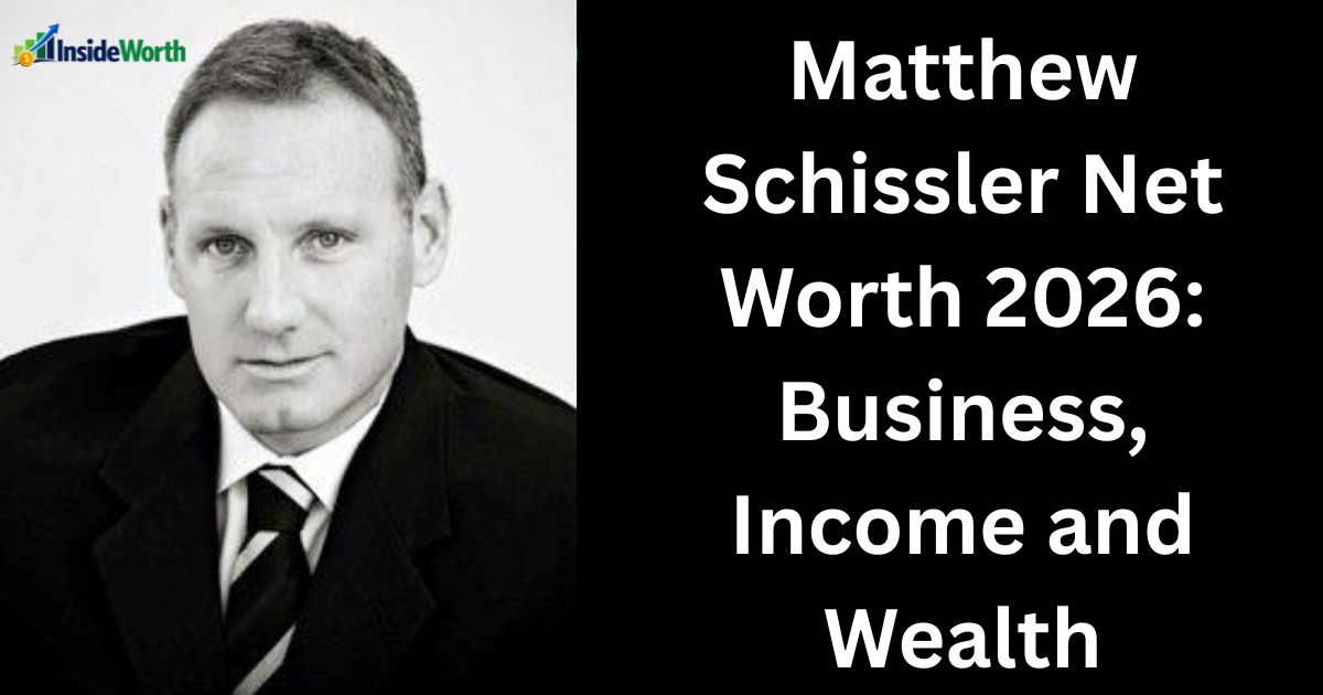 Matthew Schissler Net Worth 2026: Business, Income and Wealth